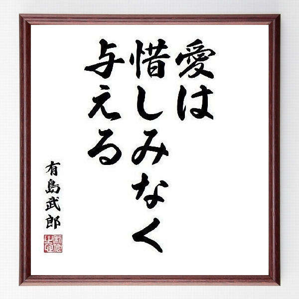 愛は惜しみなく与える 有島武郎 名言z1692 偉人の言葉 名言 ことわざ 格言などを手書き書道作品で紹介しています